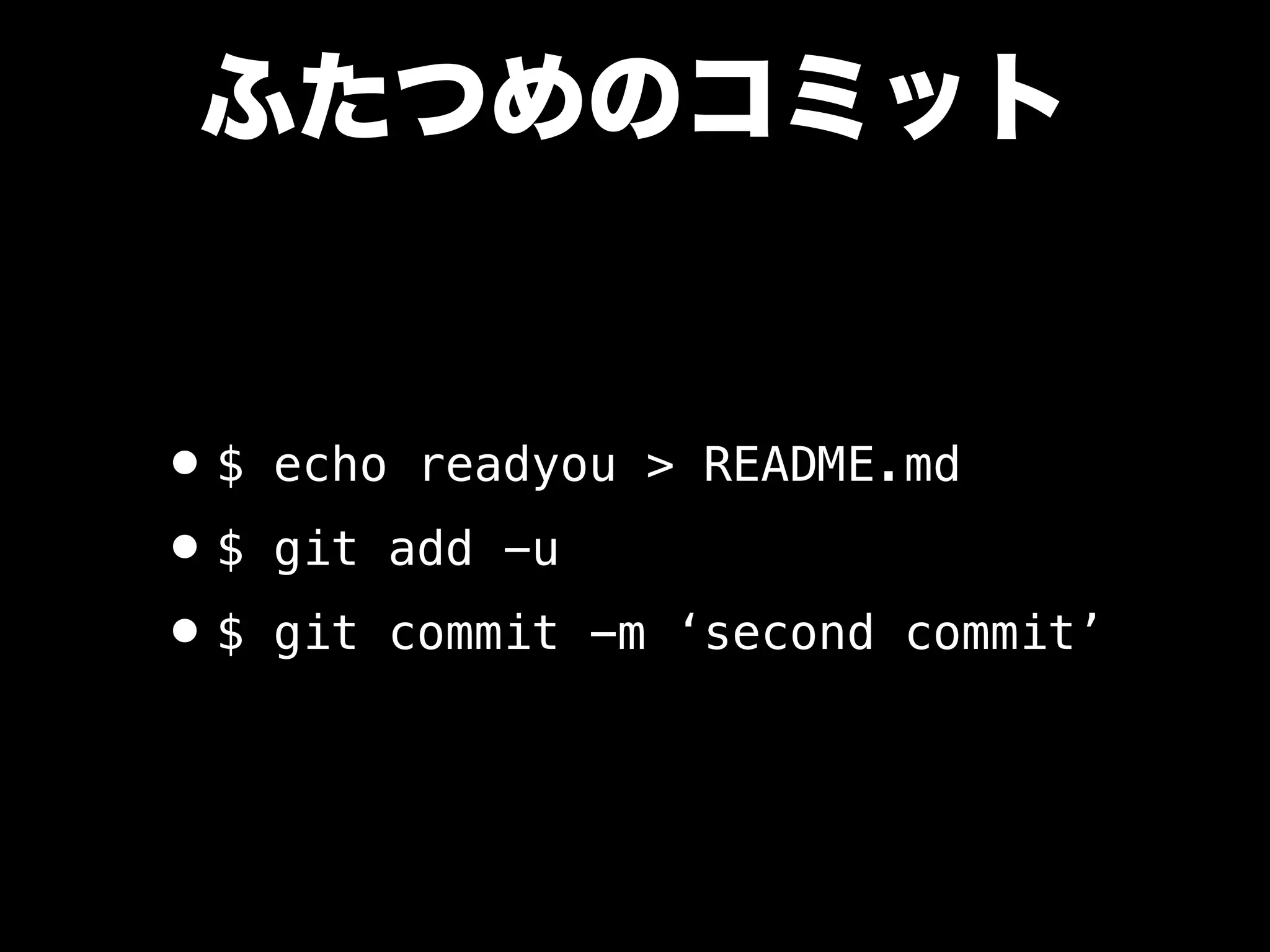 ふたつめのコミット
•$ echo readyou > README.md
•$ git add -u
•$ git commit -m ‘second commit’
 