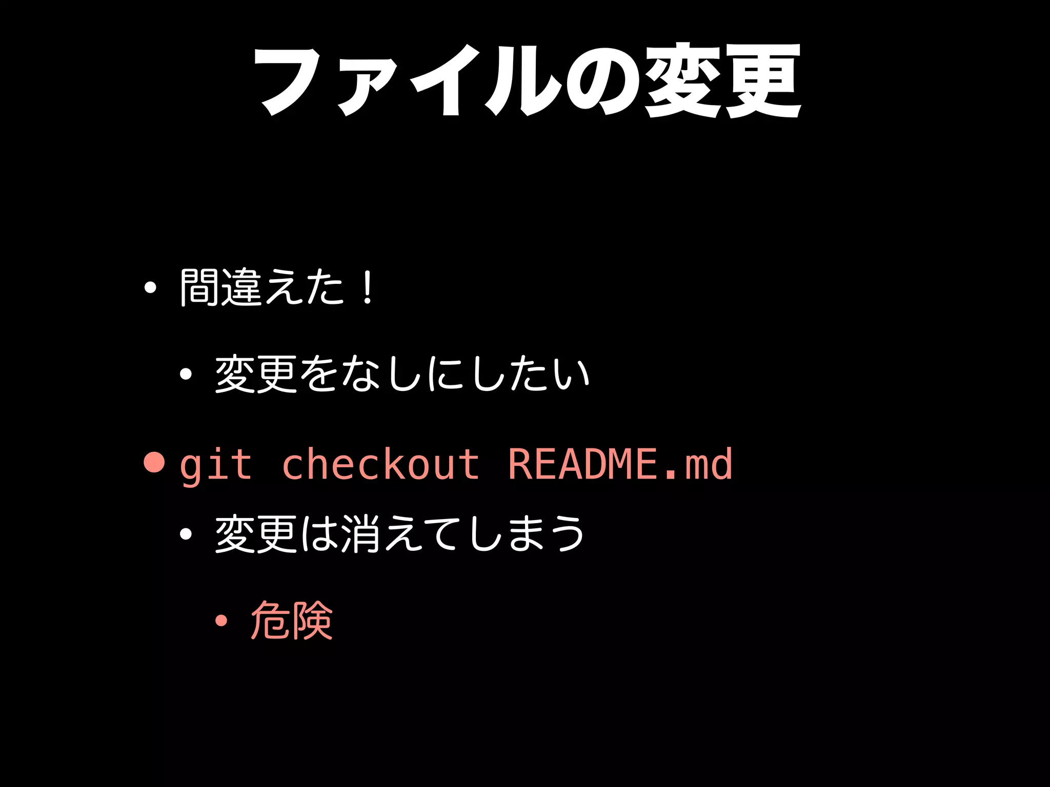 ファイルの変更
•間違えた！
•変更をなしにしたい
•git checkout README.md
•変更は消えてしまう
•危険
 