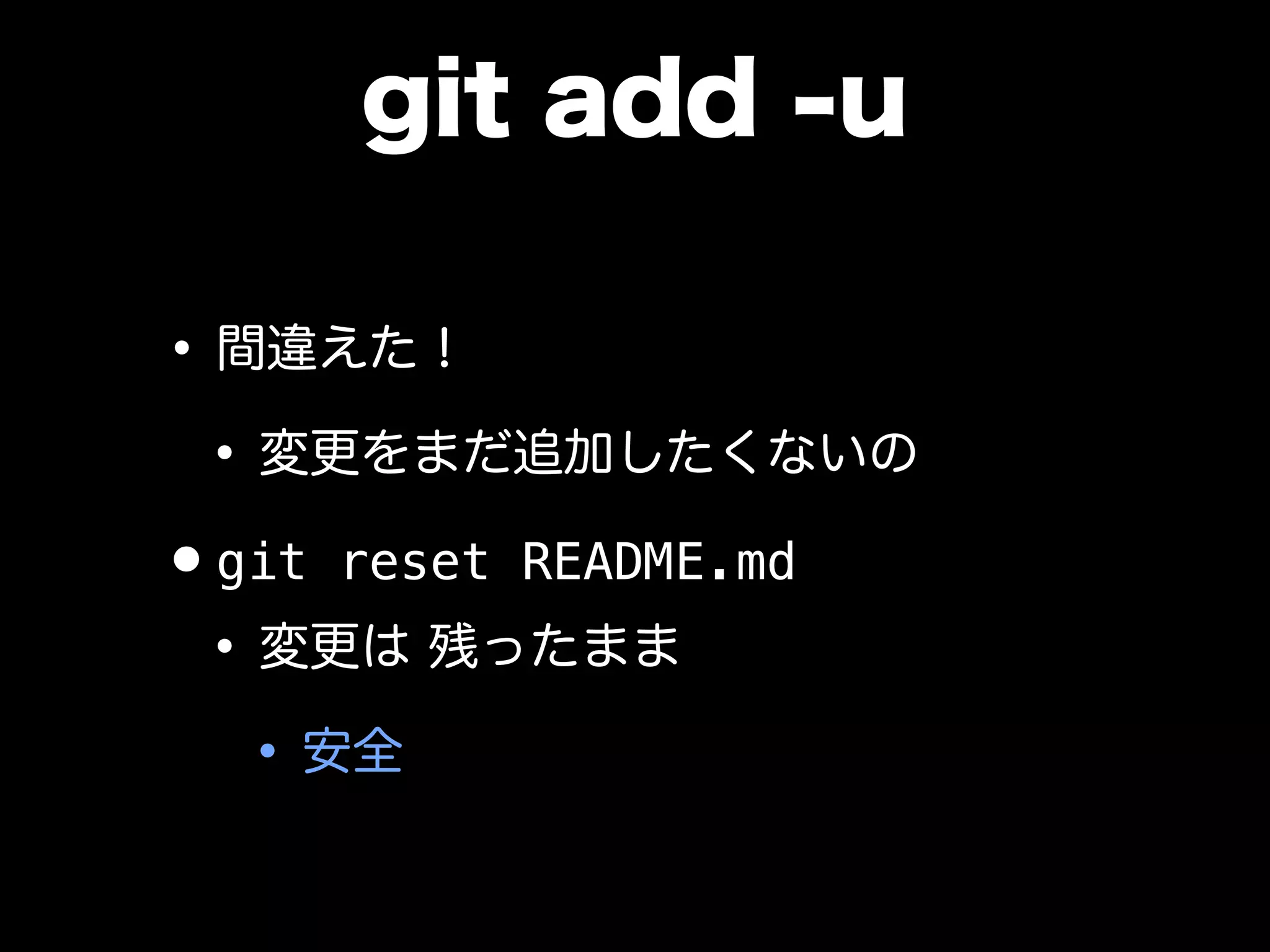git add -u
•間違えた！
•変更をまだ追加したくないの
•git reset README.md
•変更は 残ったまま
•安全
 