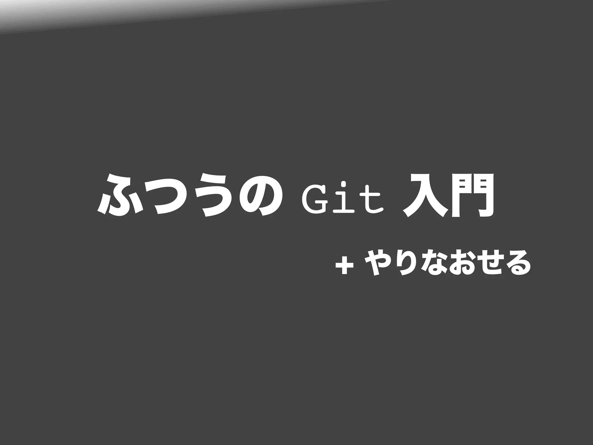 ふつうの Git 入門
+ やりなおせる
 