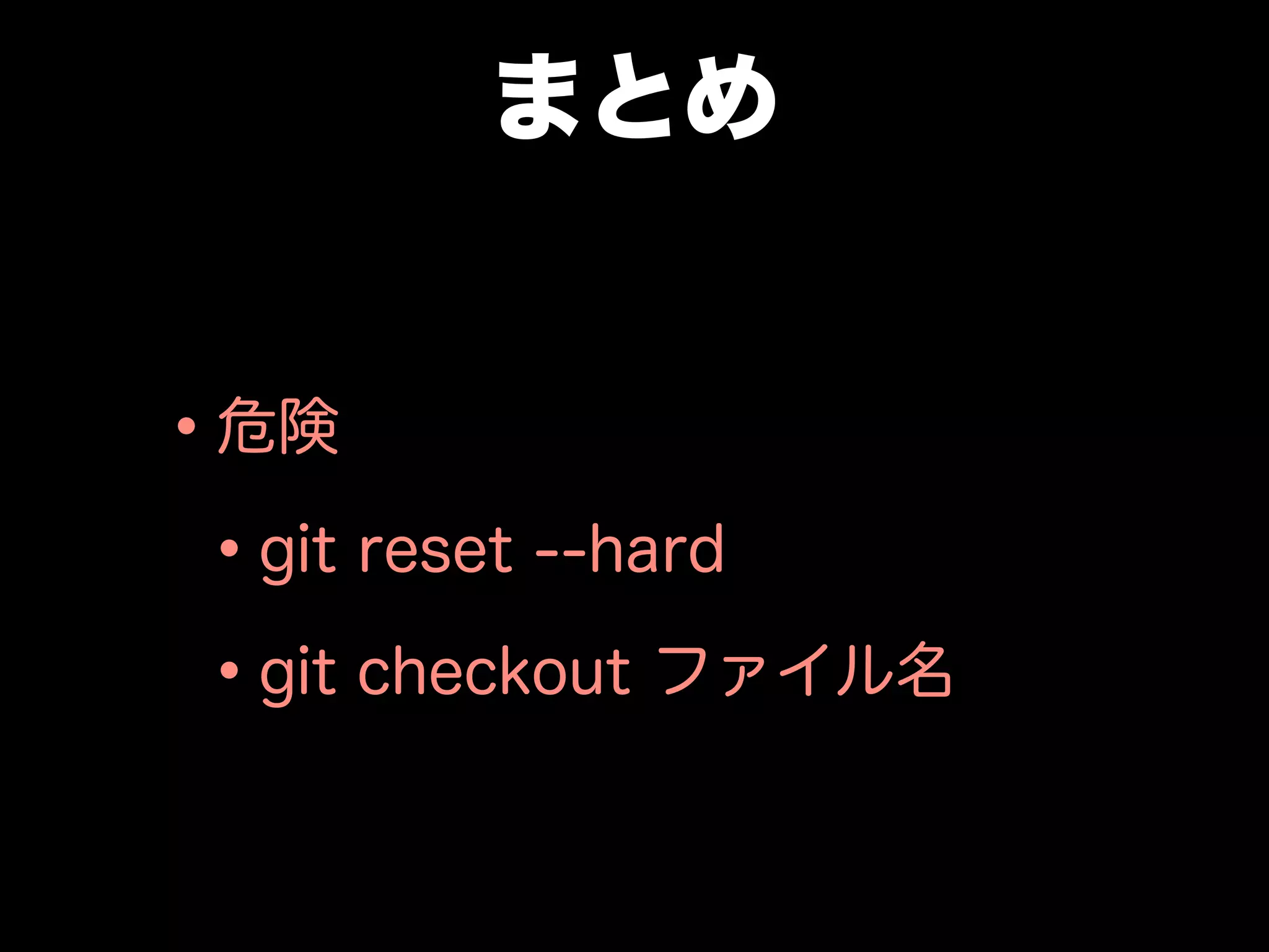 まとめ
•危険
•git reset --hard
•git checkout ファイル名
 