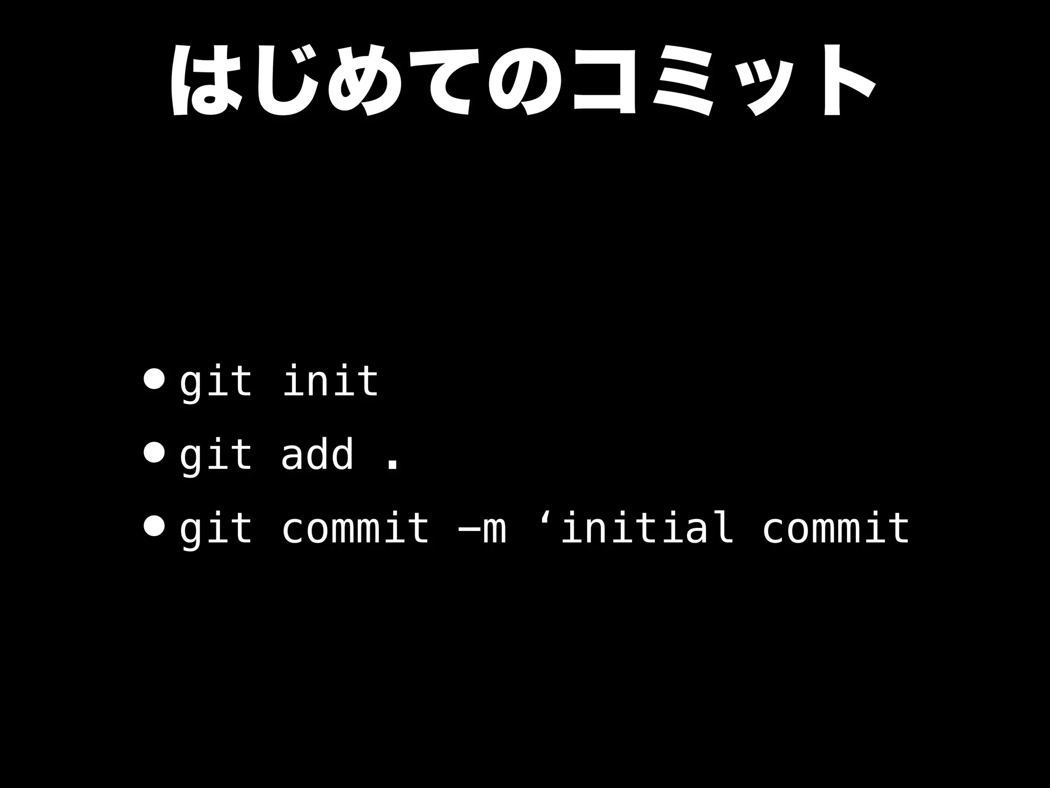 はじめてのコミット
•git init
•git add .
•git commit -m ‘initial commit’
 
