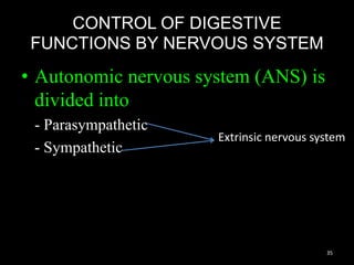 CONTROL OF DIGESTIVE
FUNCTIONS BY NERVOUS SYSTEM
• Autonomic nervous system (ANS) is
divided into
- Parasympathetic
- Sympathetic
35
Extrinsic nervous system
 