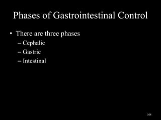 Phases of Gastrointestinal Control
• There are three phases
– Cephalic
– Gastric
– Intestinal
106
 