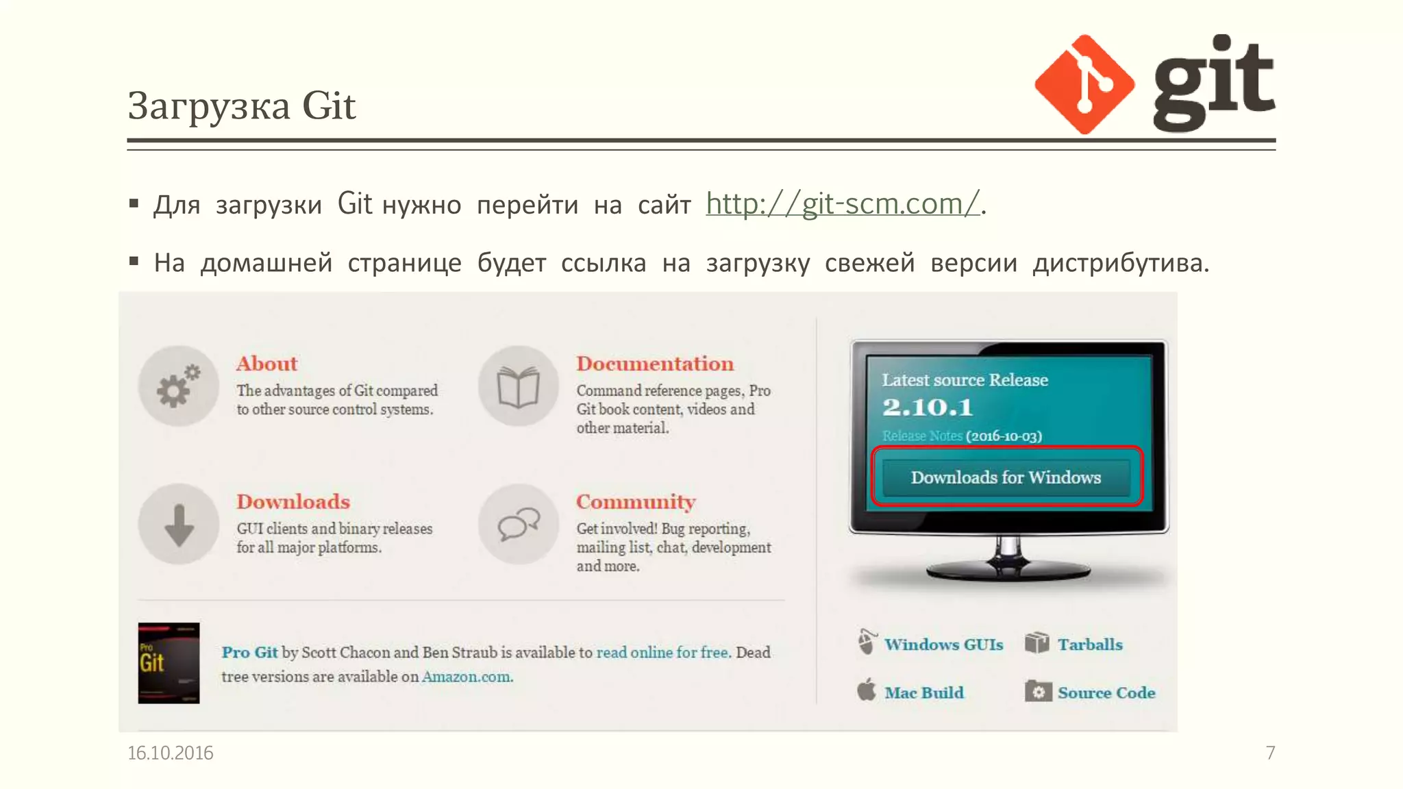 Загрузка Git
 Для загрузки Git нужно перейти на сайт http://git-scm.com/.
 На домашней странице будет ссылка на загрузку свежей версии дистрибутива.
16.10.2016 7
 