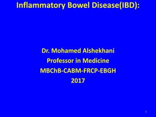 Dr. Mohamed Alshekhani
Professor in Medicine
MBChB-CABM-FRCP-EBGH
2017
1
Inflammatory Bowel Disease(IBD):
 