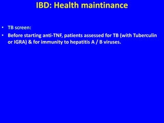IBD: Health maintinance
• TB screen:
• Before starting anti-TNF, patients assessed for TB (with Tuberculin
or IGRA) & for immunity to hepatitis A / B viruses.
 