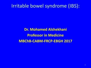 Dr. Mohamed Alshekhani
Professor in Medicine
MBChB-CABM-FRCP-EBGH 2017
1
Irritable bowel syndrome (IBS):
 
