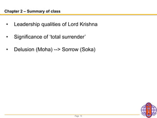 Page 15
Chapter 2 – Summary of class
• Leadership qualities of Lord Krishna
• Significance of ‘total surrender’
• Delusion (Moha) --> Sorrow (Soka)
 