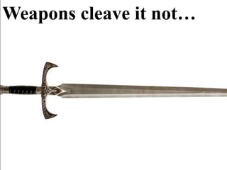 Page 19
Weapons cleave it not…
 