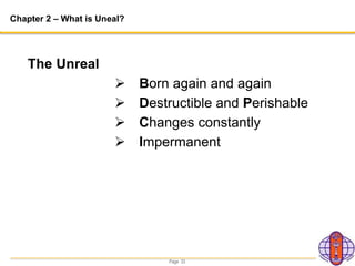 Page 33
Chapter 2 – What is Uneal?
The Unreal
 Born again and again
 Destructible and Perishable
 Changes constantly
 Impermanent
 