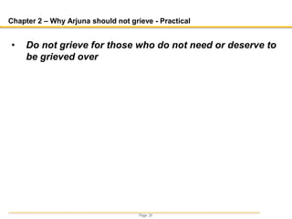 Page 24
Chapter 2 – Why Arjuna should not grieve - Practical
• Do not grieve for those who do not need or deserve to
be grieved over
 