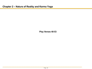 Page 28
Chapter 2 – Nature of Reality and Karma Yoga
Play Verses 40-53
 