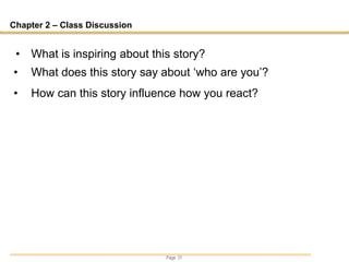 Page 31
Chapter 2 – Class Discussion
• What is inspiring about this story?
• What does this story say about ‘who are you’?
• How can this story influence how you react?
 