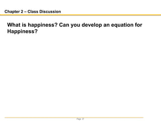 Page 37
Chapter 2 – Class Discussion
What is happiness? Can you develop an equation for
Happiness?
 
