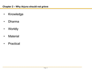 Page 6
Chapter 2 – Why Arjuna should not grieve
• Knowledge
• Dharma
• Worldly
• Material
• Practical
 