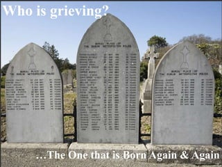 Page 9
Who is grieving?
…The One that is Born Again & Again
 