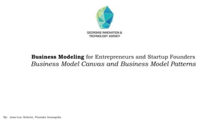 Business Modeling for Entrepreneurs and Startup Founders
Business Model Canvas and Business Model Patterns
By: Jean-Luc Scherer, Founder Innoopolis
 