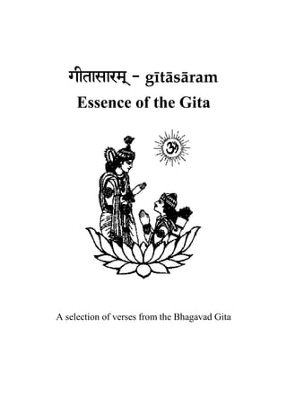 gItasarm! - gétäsäram
   gItasarm!         ram
     Essence of the Gita




A selection of verses from the Bhagavad G
                                   avad Gita
 