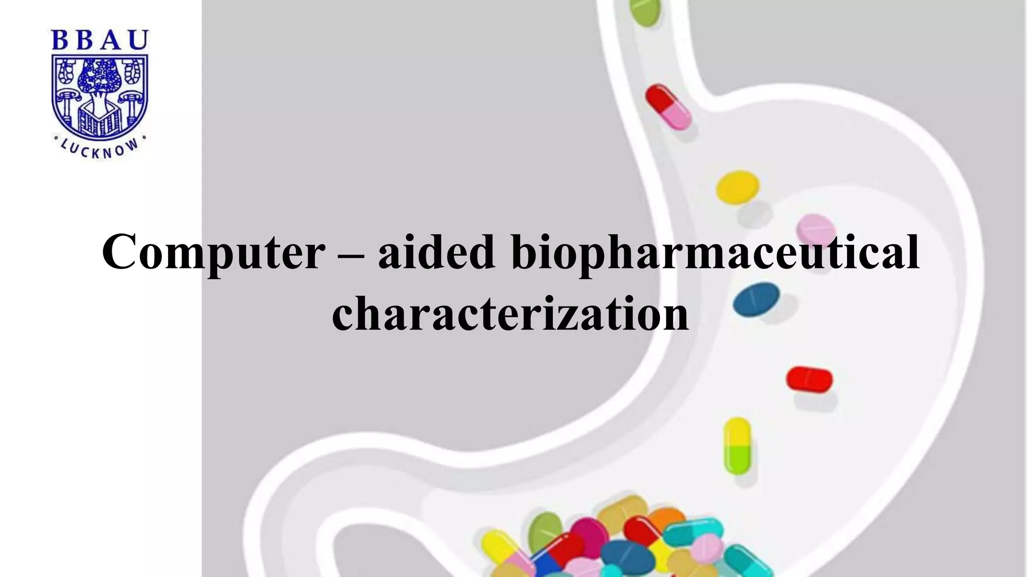 Computer – aided biopharmaceutical
characterization
 