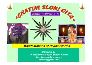 Chapter 10, VersesChapter 10, Verses 88-- 1111
Compiled by
Dr. Medicherla Shyam Sunder Kumar
Mrs. Jamuna Janaswamy
samc108@gmail.com
Manifestations of Divine Glories 
 