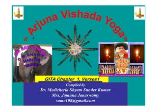 GITA Chapter 1, Verses1
Compiled by
Dr. Medicherla Shyam Sunder Kumar
Mrs. Jamuna Janaswamy
samc108@gmail.com
 