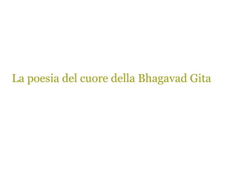 La poesia del cuore della Bhagavad Gita
 