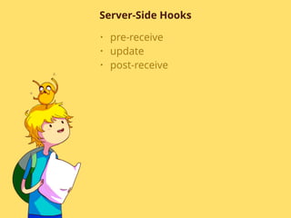 Server-Side Hooks
• pre-receive
• update
• post-receive
 