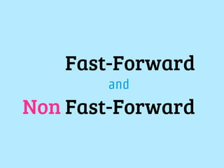 Fast-Forward
       and
Non Fast-Forward
 