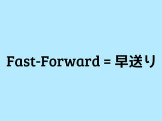 Fast-Forward = 早送り
 