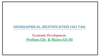Geographical Identification (GI) Tag
Economic Development.
Prelims GS1 & Mains GS-III
 