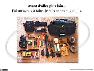 Avant d’aller plus loin...
J’ai un aveux à faire. Je suis accro aux outils.




                                       Photo: http://www.ﬂickr.com/photos/gregrk/1426969126/sizes/o/
 