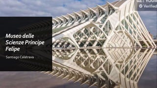 Museodelle
ScienzePrincipe
Felipe
Santiago Calatrava
 