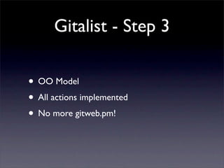 Gitalist - Step 3

• OO Model
• All actions implemented
• No more gitweb.pm!
 