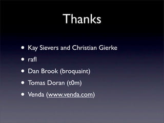 Thanks

• Kay Sievers and Christian Gierke
• raﬂ
• Dan Brook (broquaint)
• Tomas Doran (t0m)
• Venda (www.venda.com)
 