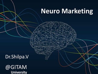 Dr.Shilpa.V
@GITAM
Neuro Marketing
University
 