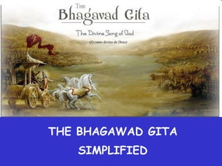 THE BHAGAWAD GITA
SIMPLIFIED
(O canto divino de Deus)
 