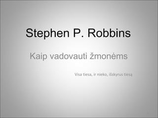 Stephen P. Robbins
Kaip vadovauti žmonėms
Visa tiesa, ir nieko, išskyrus tiesą
1
 