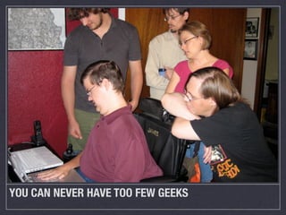 YOU CAN NEVER HAVE TOO FEW GEEKS
 