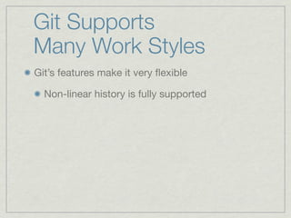 Git Supports
Many Work Styles
Git’s features make it very ﬂexible

  Non-linear history is fully supported
 