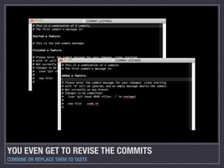 YOU EVEN GET TO REVISE THE COMMITS
COMBINE OR REPLACE THEM TO TASTE
 
