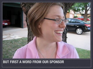 BUT FIRST A WORD FROM OUR SPONSOR
 