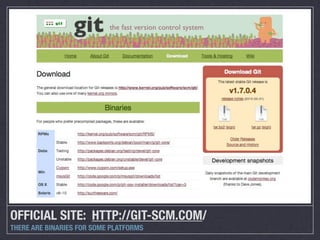 OFFICIAL SITE: HTTP://GIT-SCM.COM/
THERE ARE BINARIES FOR SOME PLATFORMS
 