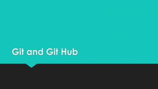 Git and Git Hub
 