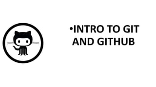 •INTRO TO GIT
AND GITHUB
 