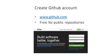 Create Github account
• www.github.com
• Free for public repositories
 