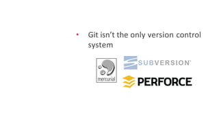 • Git isn’t the only version control
system
 