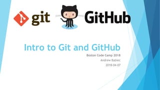 Intro to Git and GitHub
Boston Code Camp 2018
Andrew Babiec
2018-04-07
 