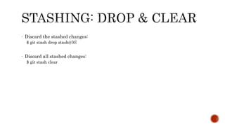 - Discard the stashed changes:
$ git stash drop stash@{0}
- Discard all stashed changes:
$ git stash clear
 