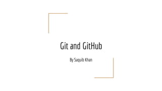 Git and GitHub
By Saquib Khan
 